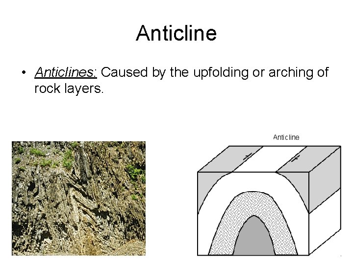 Anticline • Anticlines: Caused by the upfolding or arching of rock layers. 