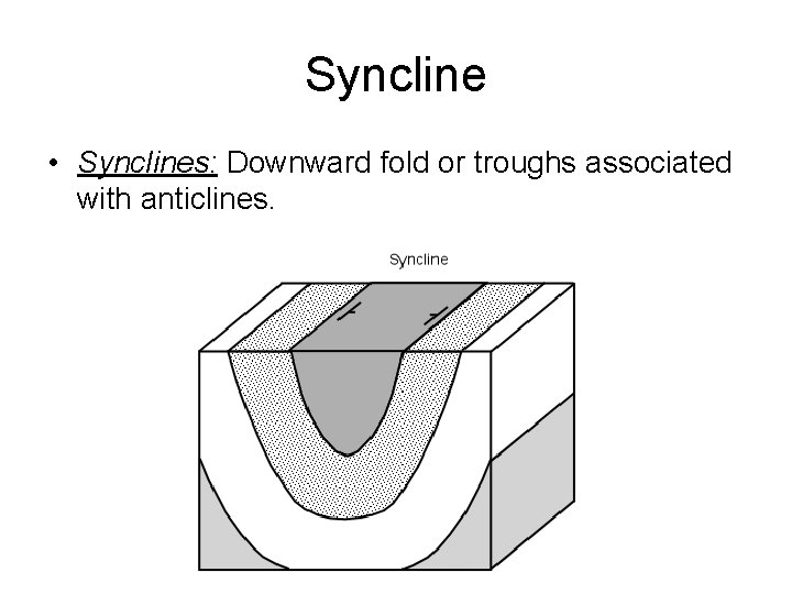 Syncline • Synclines: Downward fold or troughs associated with anticlines. 