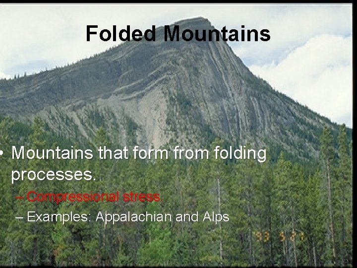 Folded Mountains • Mountains that form from folding processes. – Compressional stress. – Examples: