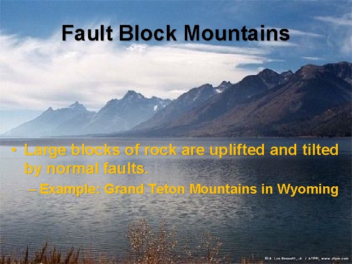 Fault Block Mountains • Large blocks of rock are uplifted and tilted by normal