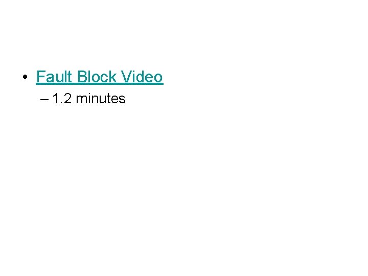  • Fault Block Video – 1. 2 minutes 