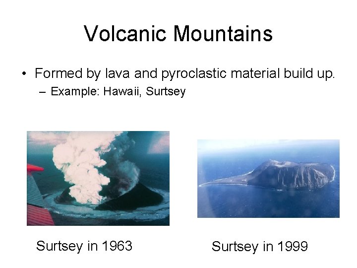 Volcanic Mountains • Formed by lava and pyroclastic material build up. – Example: Hawaii,