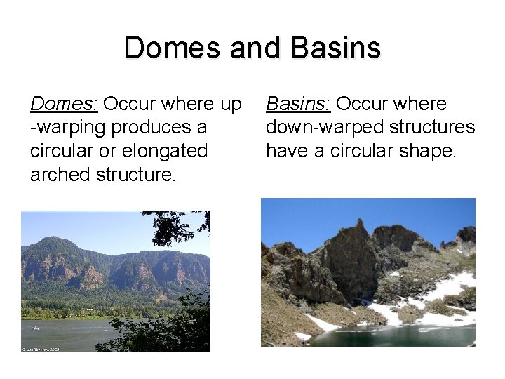 Domes and Basins Domes: Occur where up -warping produces a circular or elongated arched