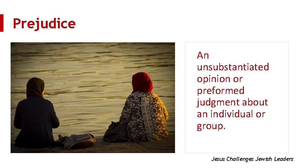 Prejudice An unsubstantiated opinion or preformed judgment about an individual or group. Jesus Challenges