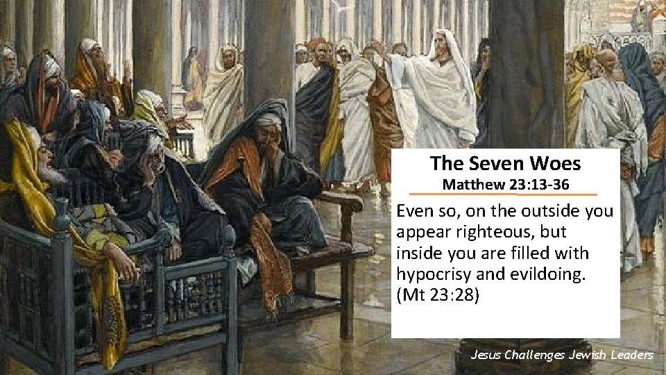 The Seven Woes Matthew 23: 13 -36 Even so, on the outside you appear