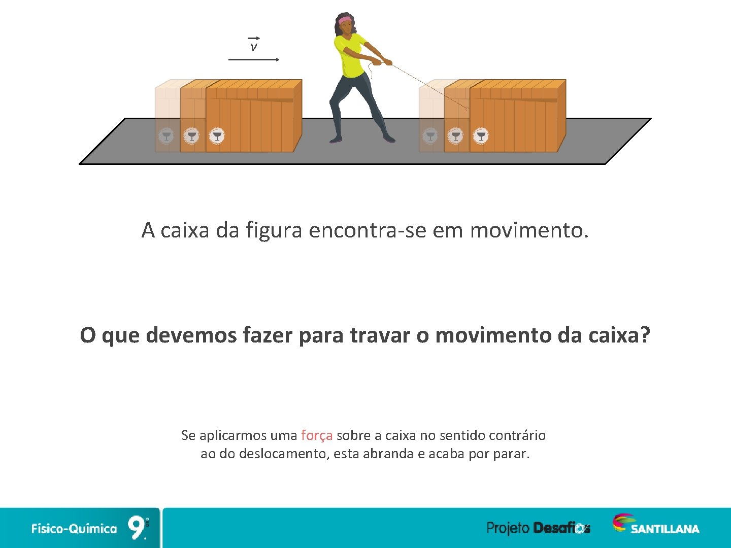 v A caixa da figura encontra-se em movimento. O que devemos fazer para travar