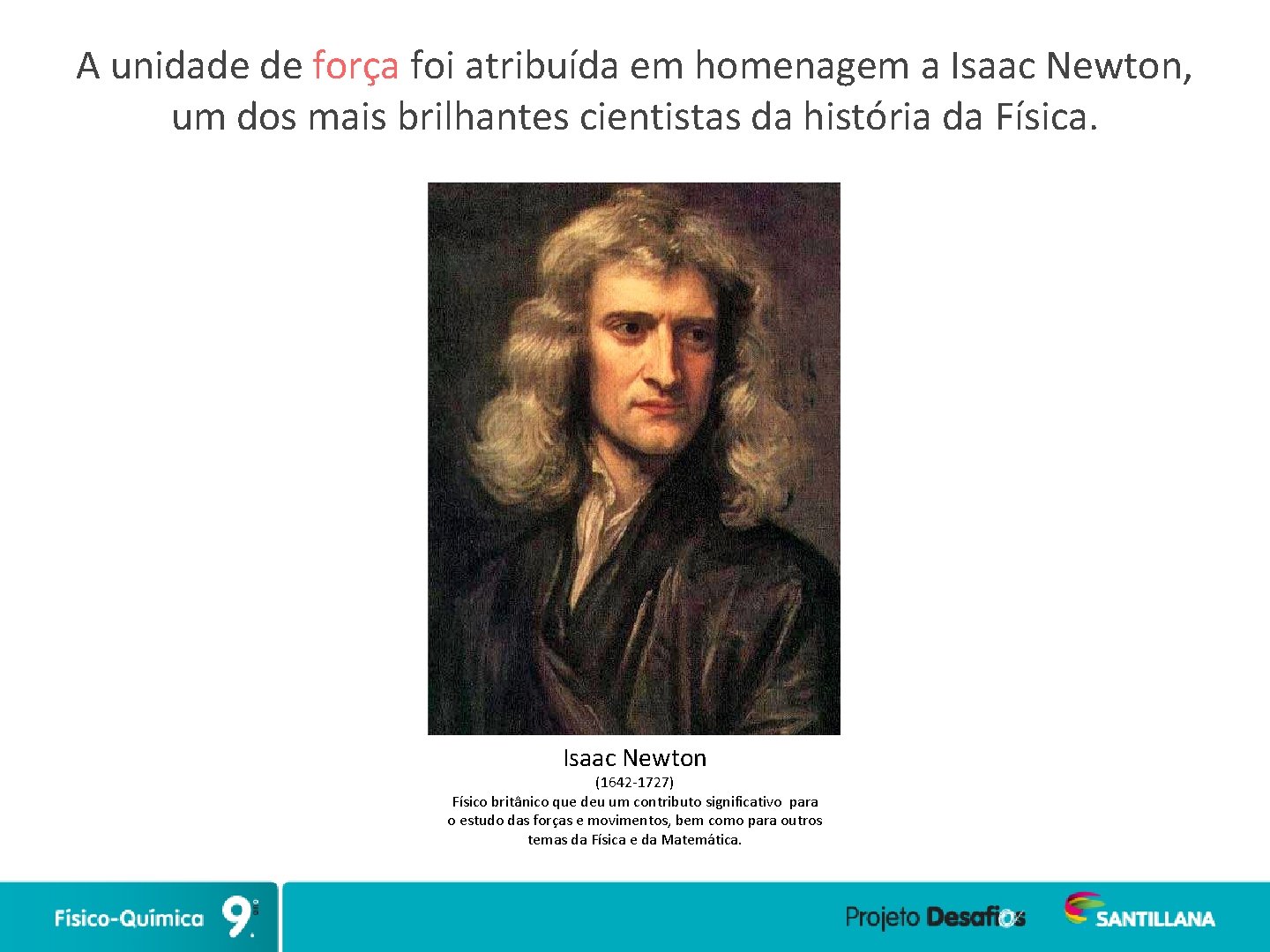 A unidade de força foi atribuída em homenagem a Isaac Newton, um dos mais