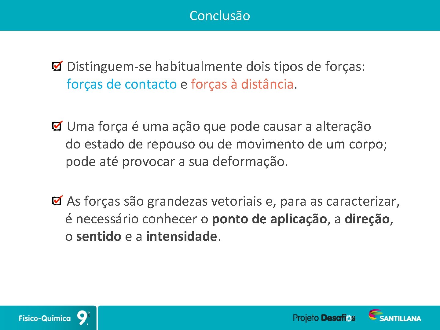 Conclusão Distinguem-se habitualmente dois tipos de forças: forças de contacto e forças à distância.