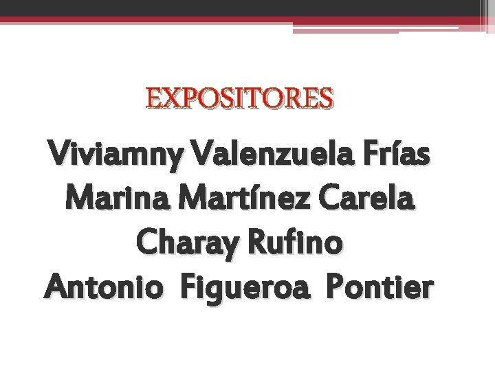 EXPOSITORES Viviamny Valenzuela Frías Marina Martínez Carela Charay Rufino Antonio Figueroa Pontier 