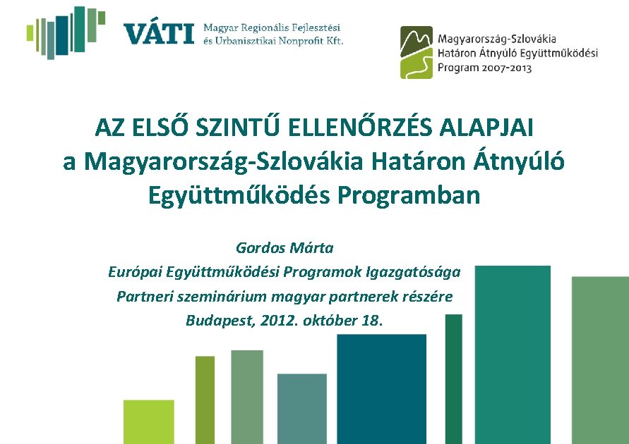 AZ ELSŐ SZINTŰ ELLENŐRZÉS ALAPJAI a Magyarország-Szlovákia Határon Átnyúló Együttműködés Programban Gordos Márta Európai