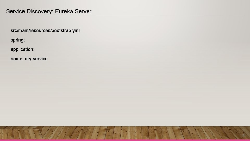 Service Discovery: Eureka Server src/main/resources/bootstrap. yml spring: application: name: my-service 20 Service Discovery: Eureka Server src/main/resources/bootstrap. yml spring: application: name: my-service 20