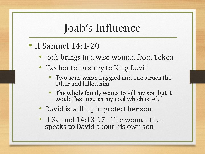 Joab’s Influence • II Samuel 14: 1 -20 • Joab brings in a wise