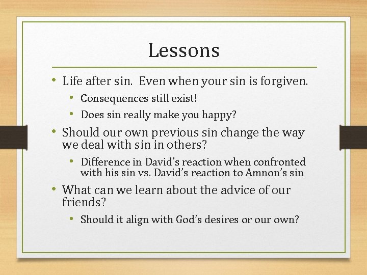 Lessons • Life after sin. Even when your sin is forgiven. • Consequences still