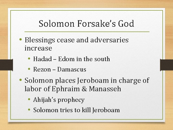 Solomon Forsake’s God • Blessings cease and adversaries increase • Hadad – Edom in
