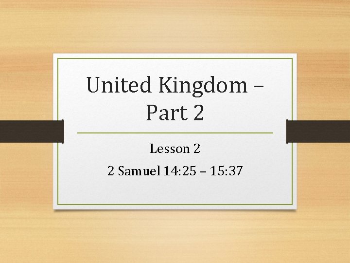 United Kingdom – Part 2 Lesson 2 2 Samuel 14: 25 – 15: 37