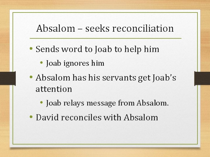 Absalom – seeks reconciliation • Sends word to Joab to help him • Joab