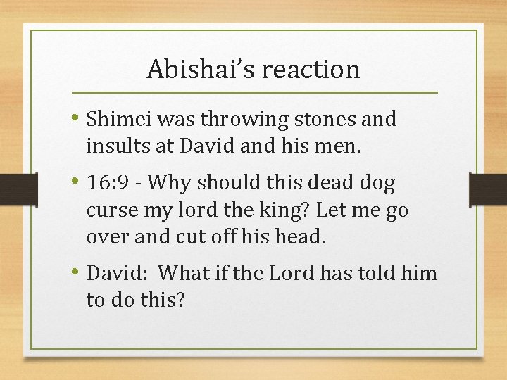 Abishai’s reaction • Shimei was throwing stones and insults at David and his men.