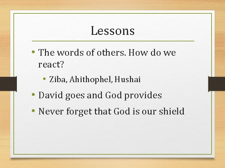 Lessons • The words of others. How do we react? • Ziba, Ahithophel, Hushai