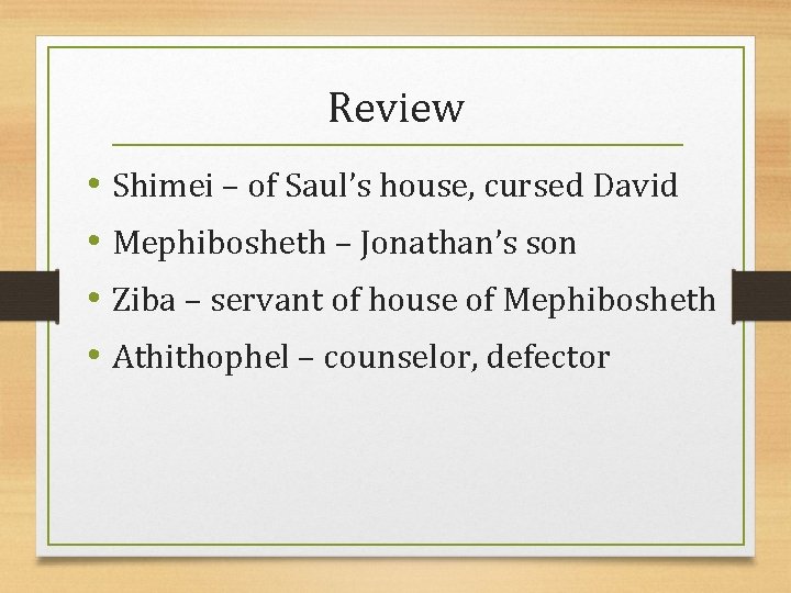 Review • Shimei – of Saul’s house, cursed David • Mephibosheth – Jonathan’s son
