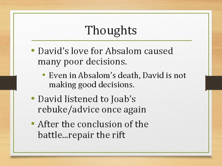 Thoughts • David’s love for Absalom caused many poor decisions. • Even in Absalom’s