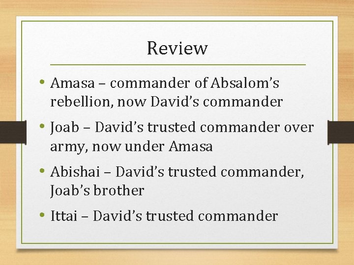 Review • Amasa – commander of Absalom’s rebellion, now David’s commander • Joab –