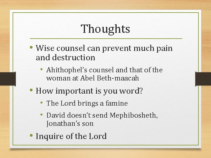 Thoughts • Wise counsel can prevent much pain and destruction • Ahithophel’s counsel and