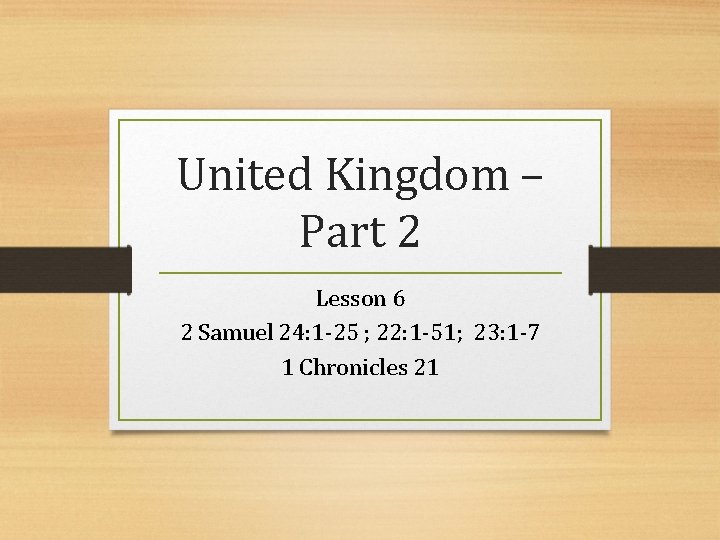 United Kingdom – Part 2 Lesson 6 2 Samuel 24: 1 -25 ; 22: