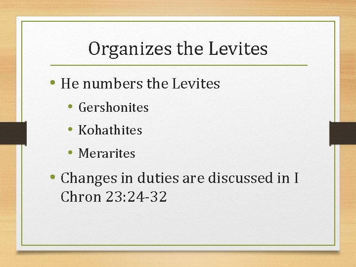 Organizes the Levites • He numbers the Levites • Gershonites • Kohathites • Merarites