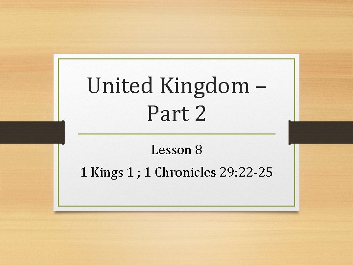 United Kingdom – Part 2 Lesson 8 1 Kings 1 ; 1 Chronicles 29:
