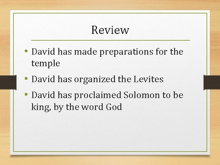 Review • David has made preparations for the temple • David has organized the