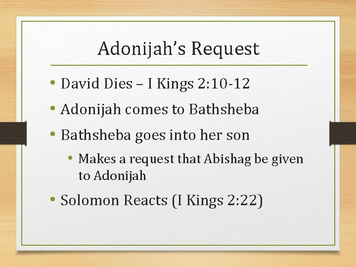 Adonijah’s Request • David Dies – I Kings 2: 10 -12 • Adonijah comes