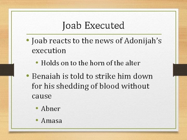 Joab Executed • Joab reacts to the news of Adonijah’s execution • Holds on