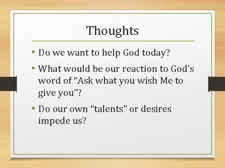 Thoughts • Do we want to help God today? • What would be our