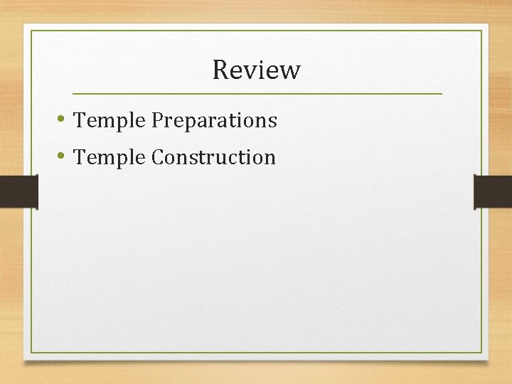 Review • Temple Preparations • Temple Construction 