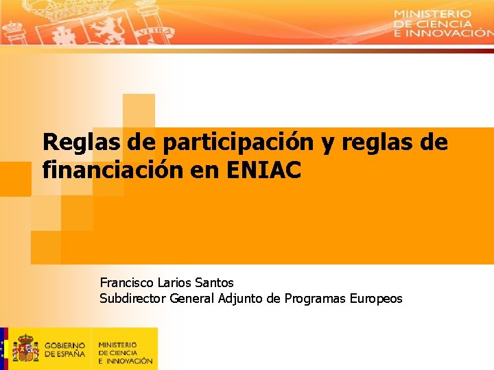 Reglas de participación y reglas de financiación en ENIAC Francisco Larios Santos Subdirector General