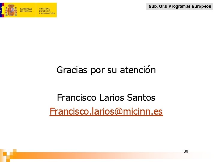 Sub. Gral Programas Europeos Gracias por su atención Francisco Larios Santos Francisco. larios@micinn. es