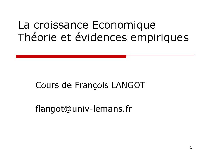 La croissance Economique Théorie et évidences empiriques Cours de François LANGOT flangot@univ-lemans. fr 1