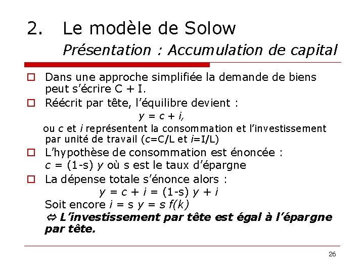 2. Le modèle de Solow Présentation : Accumulation de capital o Dans une approche