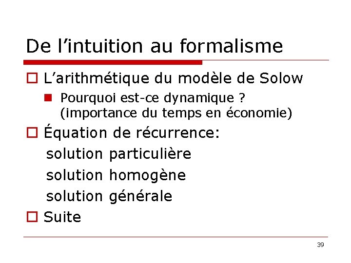 De l’intuition au formalisme o L’arithmétique du modèle de Solow n Pourquoi est-ce dynamique