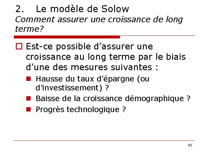 2. Le modèle de Solow Comment assurer une croissance de long terme? o Est-ce