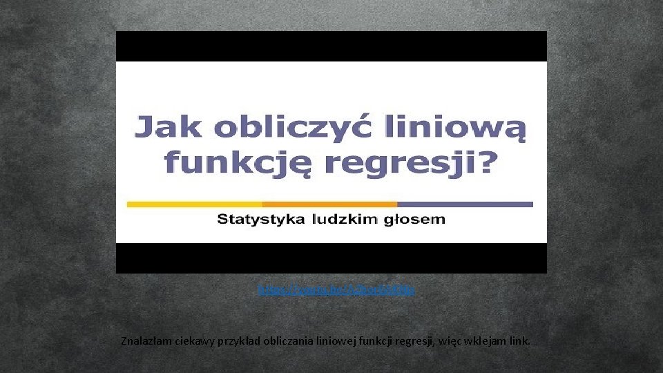 https: //youtu. be/AZbor. BAKNjs Znalazłam ciekawy przykład obliczania liniowej funkcji regresji, więc wklejam link.