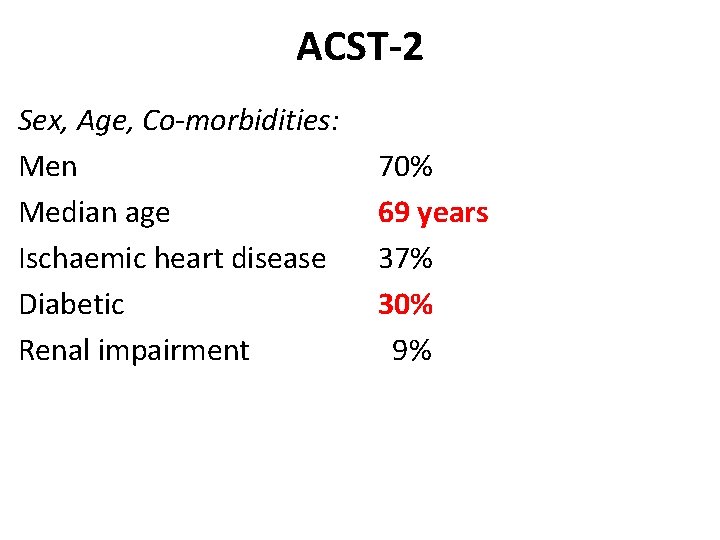 ACST-2 Sex, Age, Co-morbidities: Men Median age Ischaemic heart disease Diabetic Renal impairment 70%