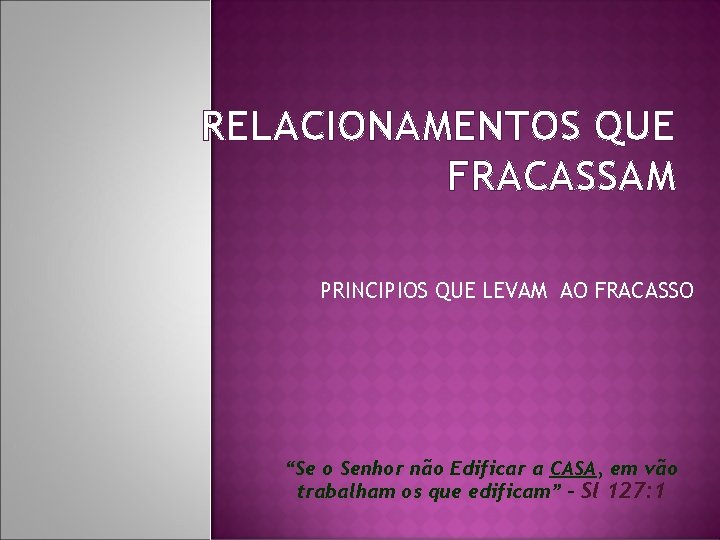 RELACIONAMENTOS QUE FRACASSAM PRINCIPIOS QUE LEVAM AO FRACASSO “Se o Senhor não Edificar a