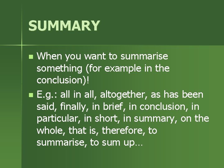 SUMMARY When you want to summarise something (for example in the conclusion)! n E.