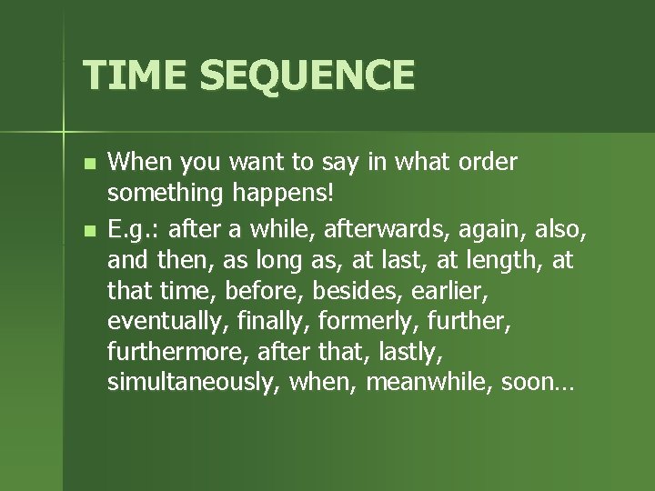 TIME SEQUENCE n n When you want to say in what order something happens!