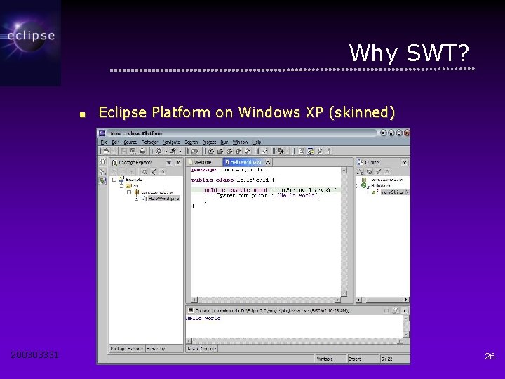 Why SWT? ■ 200303331 Eclipse Platform on Windows XP (skinned) 26 