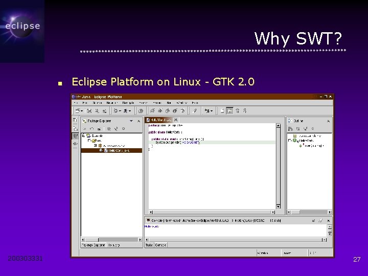 Why SWT? ■ 200303331 Eclipse Platform on Linux - GTK 2. 0 27 