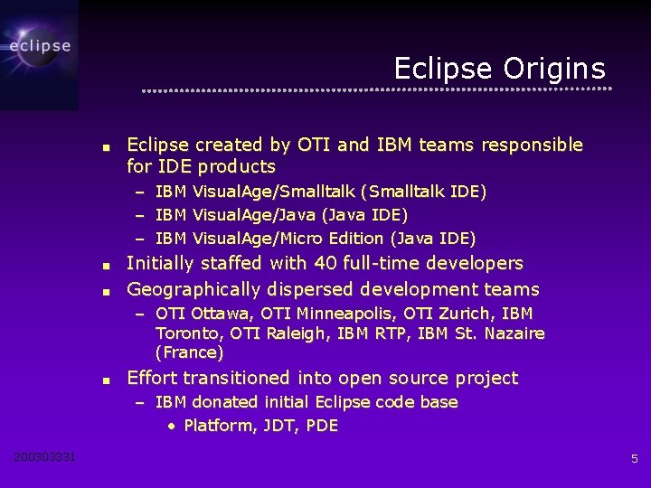 Eclipse Origins ■ Eclipse created by OTI and IBM teams responsible for IDE products