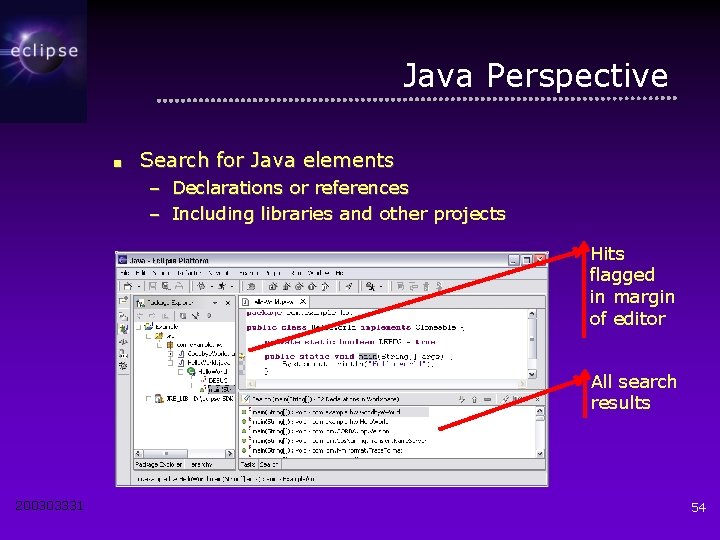 Java Perspective ■ Search for Java elements – Declarations or references – Including libraries