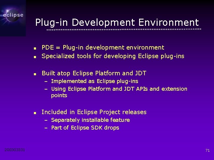 Plug-in Development Environment ■ PDE = Plug-in development environment Specialized tools for developing Eclipse